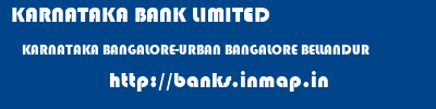 KARNATAKA BANK LIMITED  KARNATAKA BANGALORE-URBAN BANGALORE BELLANDUR  banks information 